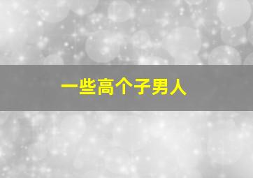 一些高个子男人