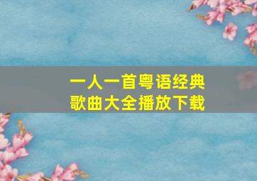 一人一首粤语经典歌曲大全播放下载