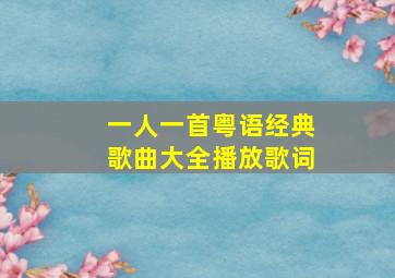 一人一首粤语经典歌曲大全播放歌词