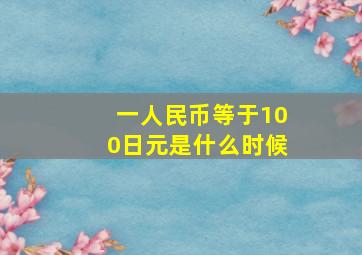 一人民币等于100日元是什么时候