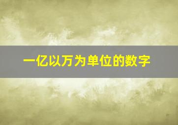 一亿以万为单位的数字