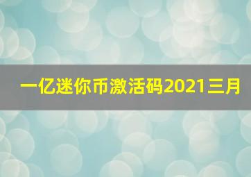 一亿迷你币激活码2021三月