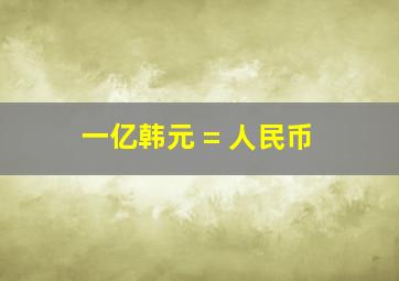 一亿韩元 = 人民币