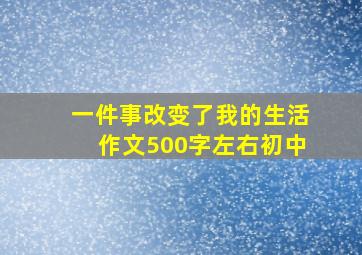 一件事改变了我的生活作文500字左右初中