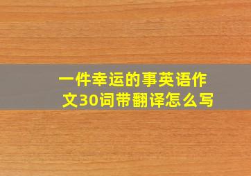 一件幸运的事英语作文30词带翻译怎么写