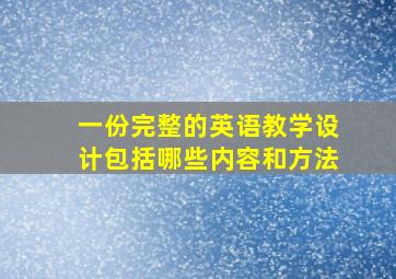 一份完整的英语教学设计包括哪些内容和方法