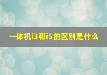 一体机i3和i5的区别是什么