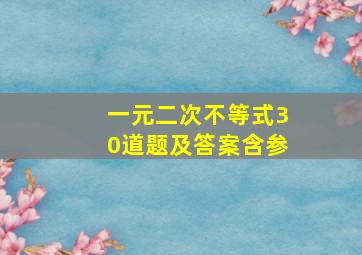 一元二次不等式30道题及答案含参