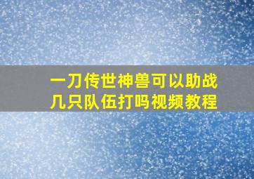 一刀传世神兽可以助战几只队伍打吗视频教程