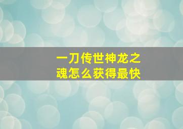 一刀传世神龙之魂怎么获得最快