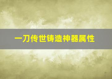 一刀传世铸造神器属性