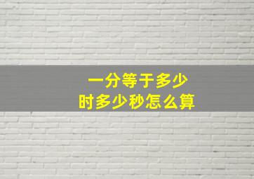 一分等于多少时多少秒怎么算