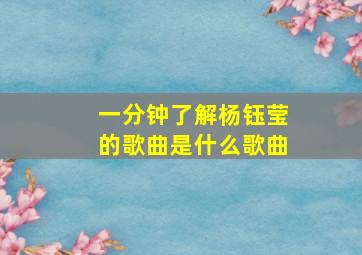 一分钟了解杨钰莹的歌曲是什么歌曲