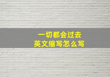 一切都会过去英文缩写怎么写