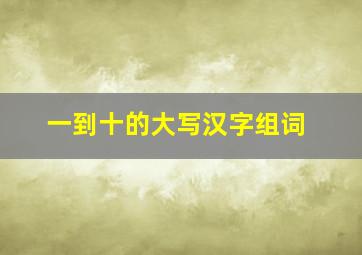 一到十的大写汉字组词