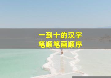 一到十的汉字笔顺笔画顺序