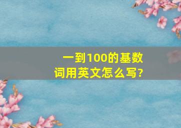 一到100的基数词用英文怎么写?