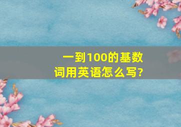 一到100的基数词用英语怎么写?