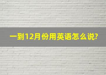 一到12月份用英语怎么说?