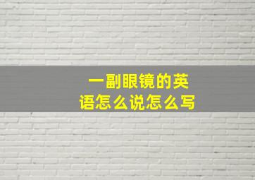 一副眼镜的英语怎么说怎么写