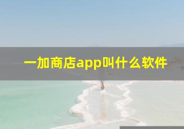 一加商店app叫什么软件