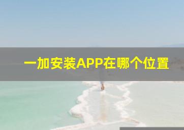 一加安装APP在哪个位置