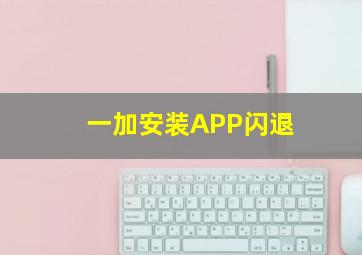 一加安装APP闪退