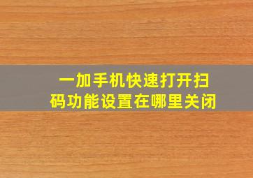 一加手机快速打开扫码功能设置在哪里关闭