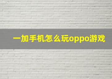 一加手机怎么玩oppo游戏