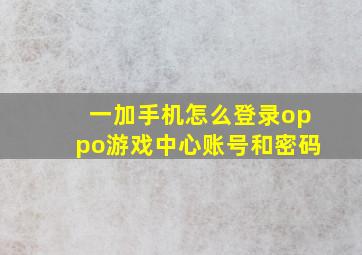 一加手机怎么登录oppo游戏中心账号和密码