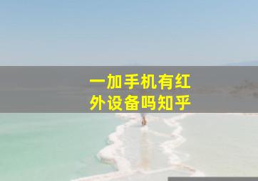 一加手机有红外设备吗知乎