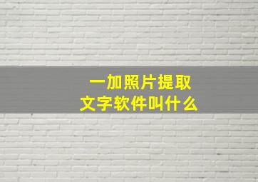 一加照片提取文字软件叫什么