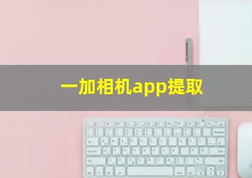 一加相机app提取