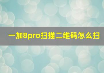 一加8pro扫描二维码怎么扫