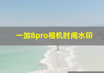 一加8pro相机时间水印