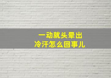 一动就头晕出冷汗怎么回事儿