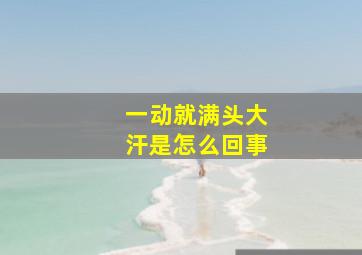 一动就满头大汗是怎么回事