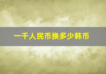 一千人民币换多少韩币