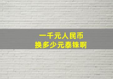 一千元人民币换多少元泰铢啊