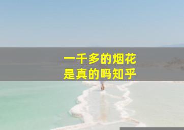 一千多的烟花是真的吗知乎