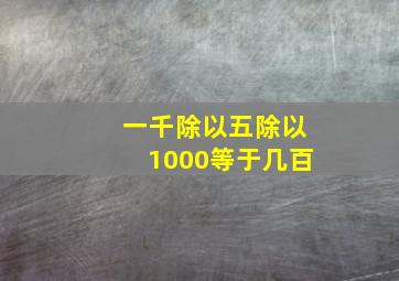 一千除以五除以1000等于几百