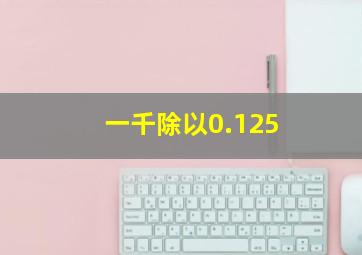 一千除以0.125