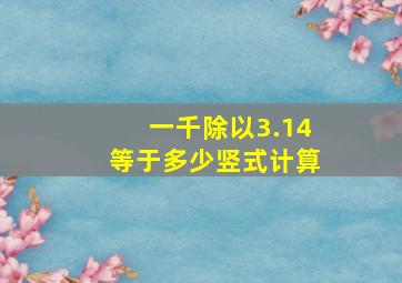 一千除以3.14等于多少竖式计算