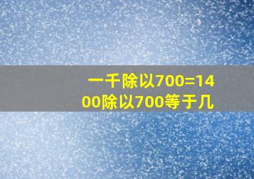 一千除以700=1400除以700等于几