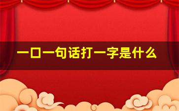 一口一句话打一字是什么