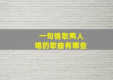 一句情歌两人唱的歌曲有哪些