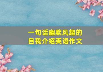 一句话幽默风趣的自我介绍英语作文