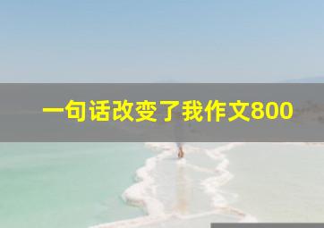 一句话改变了我作文800