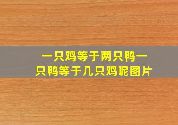 一只鸡等于两只鸭一只鸭等于几只鸡呢图片