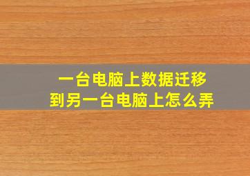 一台电脑上数据迁移到另一台电脑上怎么弄